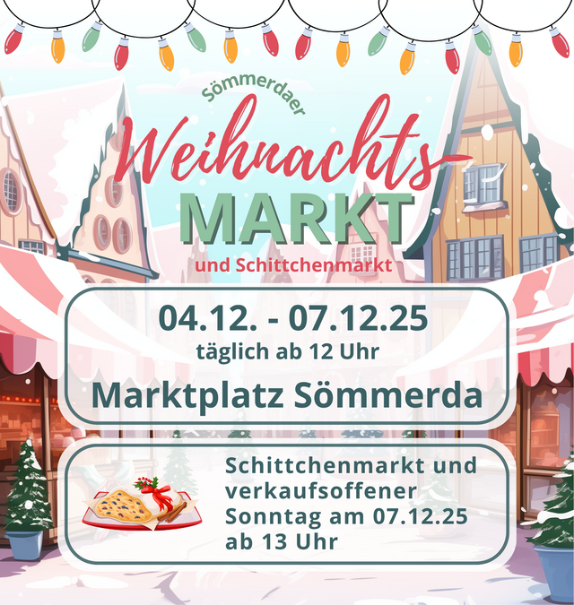 Plakat des Sömmerdaer Weihnachtsmarktes vom 04. bis 07.12.2025 täglich ab 12:00 Uhr auf dem Marktplatz Sömmerda. Schittchenmarkt und verkaufsoffener Sonntag finden am 07.12.2025 ab 13:00 Uhr statt. Im Hintergrund ist eine winterliche Landschaft zu sehen.