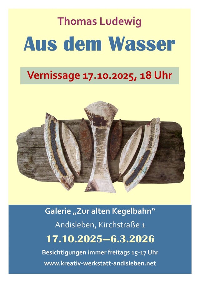 Plakat der Ausstellung "Aus dem Wasser" von Thomas Ludewig vom 17.10.2025 bis 06.03.2026 in der Galerie "Zur alten Kegelbahn" in Andisleben. Besichtigungen sind immer freitags von 15:00 bis 17:00 Uhr möglich.