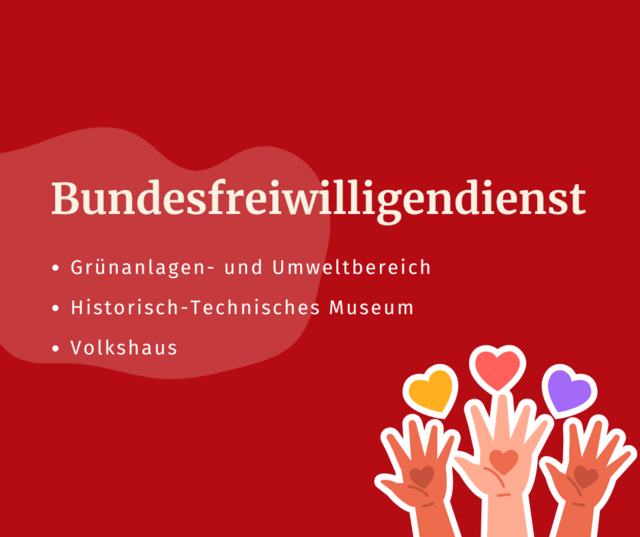 Grafik mit rotem Hintergrund. Links steht in weißer Schrift: „Bundesfreiwilligendienst – Grünanlagen- und Umweltbereich, Historisch-Technisches Museum, Volkshaus“. Rechts unten sind fünf stilisierte Hände mit Herzen abgebildet, über denen farbige Herzsymbole schweben.